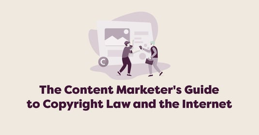 The Content Marketer's Guide to Copyright Law and the Internet