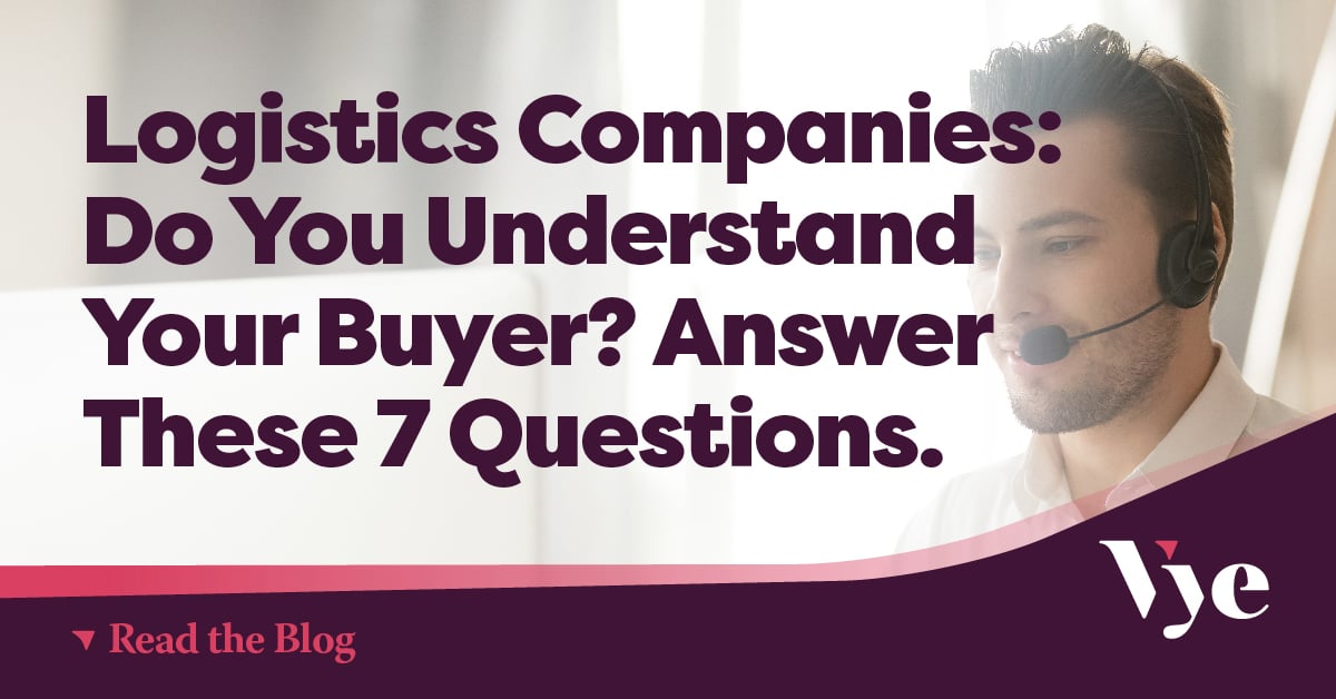 Logistics Companies: Do You Understand Your Buyer? Answer 7 Questions.