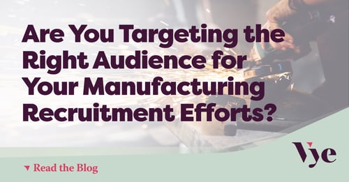 Are You Targeting the Right Audience for Your Manufacturing Recruitment Efforts?