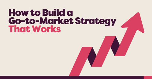 How to Build a Go-to-Market Strategy That Works