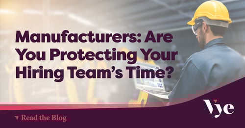Manufacturers: Protect Your Hiring Team’s Time by Leveraging Technology