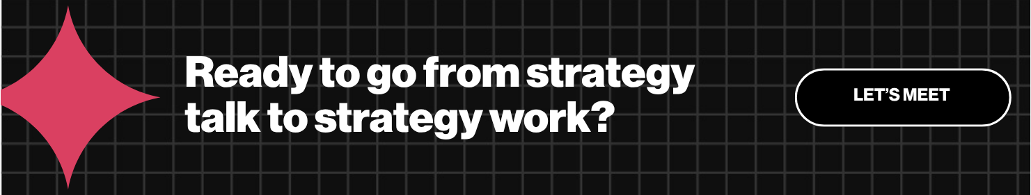 Ready to go from strategy talk to strategy work? Let's meet.