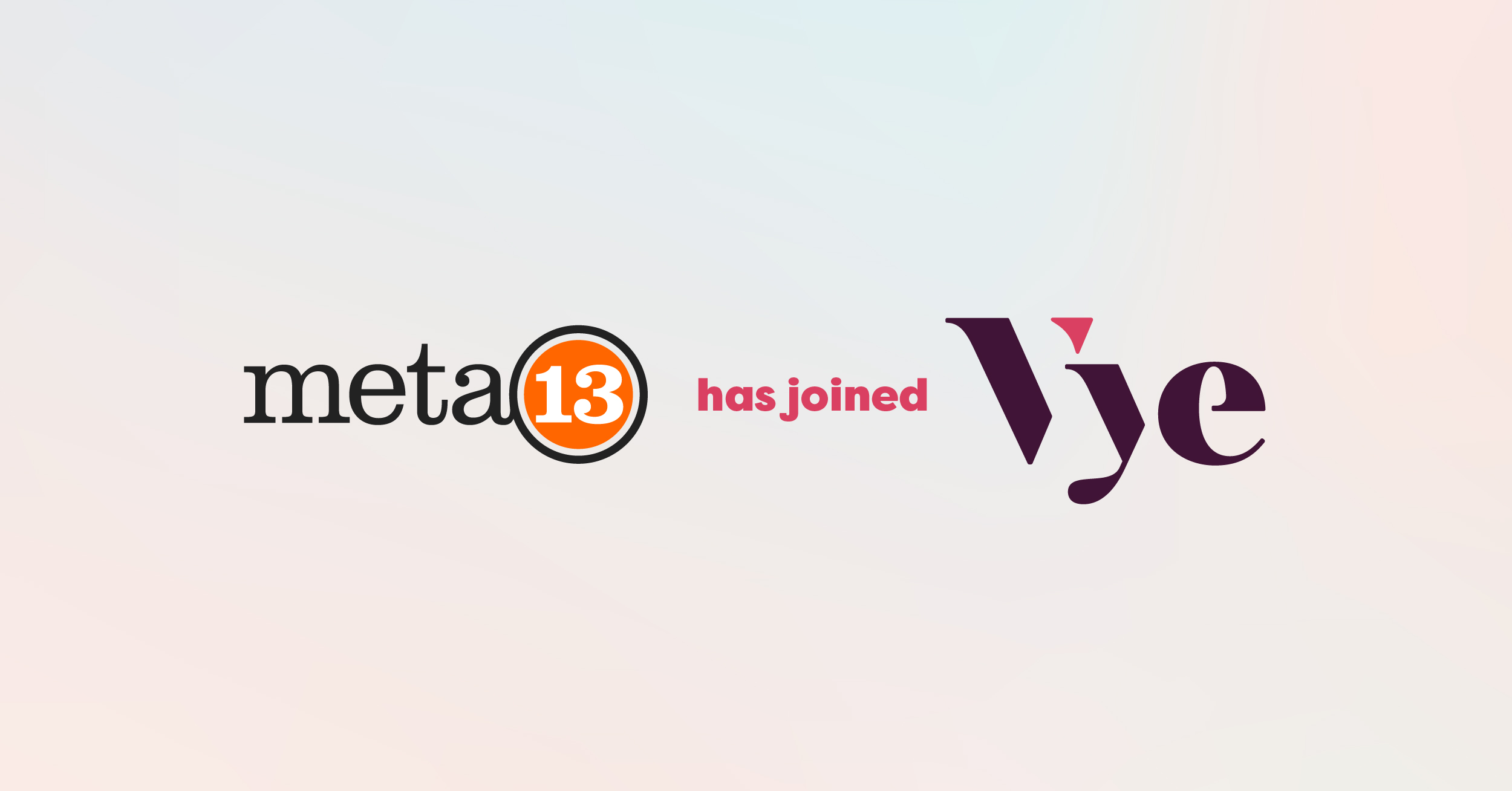Two Leading Agencies — Vye and Meta 13 — Become Stronger Together